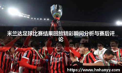 米兰达足球比赛结果回放精彩瞬间分析与赛后评论