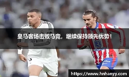 皇马客场击败马竞，继续保持领先优势！