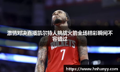 激情对决直播凯尔特人挑战火箭全场精彩瞬间不容错过