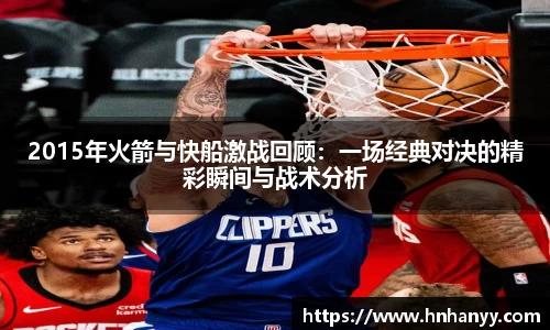 2015年火箭与快船激战回顾：一场经典对决的精彩瞬间与战术分析