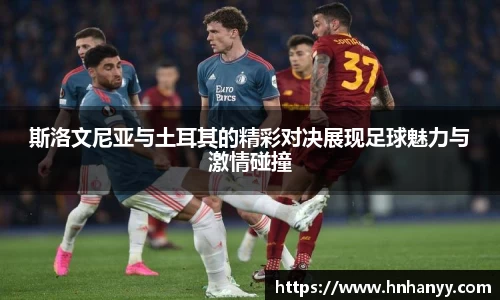 斯洛文尼亚与土耳其的精彩对决展现足球魅力与激情碰撞