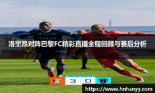洛里昂对阵巴黎FC精彩直播全程回顾与赛后分析