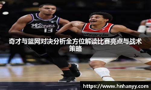 奇才与篮网对决分析全方位解读比赛亮点与战术策略