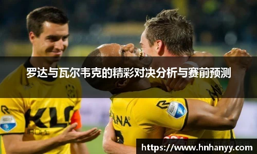 罗达与瓦尔韦克的精彩对决分析与赛前预测