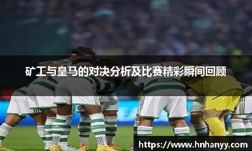 矿工与皇马的对决分析及比赛精彩瞬间回顾